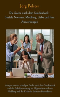 Die Suche nach dem Sündenbock: Soziale Normen, Mobbing, Liebe und ihre Auswirkungen - Jörg Polster - ebook
