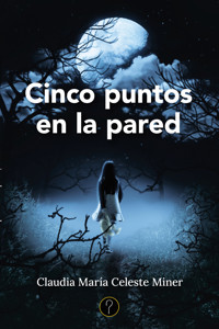 Cinco puntos en la pared - Claudia María Celeste Miner - ebook