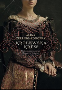 Królewska krew. Nieślubne potomstwo Zygmunta Starego - Alina Zerling Konopka - książka