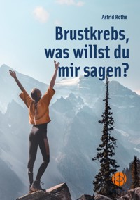 Brustkrebs, was willst du mir sagen? - Astrid Rothe - ebook