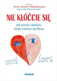 Nie kłóćcie się Jak pomóc dziecku, kiedy rodzice się kłócą - Wesołowska Anna Maria, Wojciechowska Agnieszka - książka