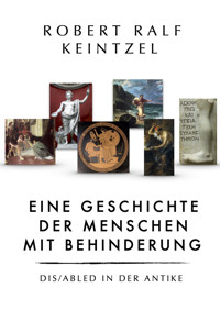 Eine Geschichte der Menschen mit Behinderung Dis/abled in der Antike - Robert Ralf Keintzel - ebook
