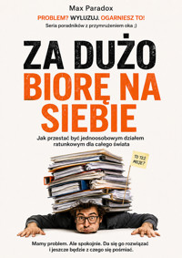 Za dużo biorę na siebie - Jak przestać być jednoosobowym działem ratunkowym dla całego świata - Max Paradox - ebook
