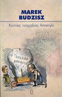 Koniec rosyjskiej Ameryki - Budzisz Marek - ebook + książka
