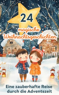 24 magische Weihnachtsgeschichten – eine zauberhafte Reise durch die Adventszeit - Nika Yuno - ebook