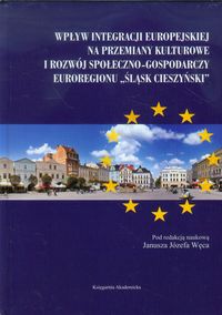 Wpływ integracji europejskiej na przemiany kulturowe i rozwój społeczno-gospodarczy Euroregionu Śląsk Cieszyński -  - książka