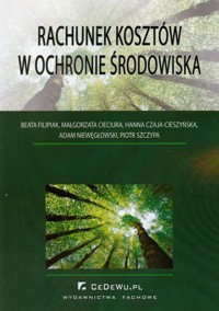 Rachunek kosztów w ochronie środowiska - Filipiak Beata, Cieciura Małgorzata, Czaja-Cieszyńska Hanna, Niewęgłowski Adam, Szczypa Piotr - książka