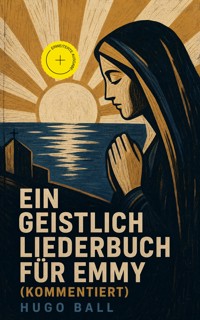Ein geistlich Liederbuch für Emmy (Kommentiert) - Hugo Ball - ebook