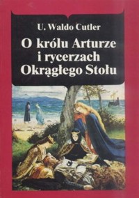 O królu Arturze i rycerzach Okrągłego Stołu - Uriel Waldo Cutler - ebook