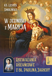 W jedności z Maryją. Rozważania różańcowe z bł. Pauliną Jaricot - ks. Leszek Smoliński - ebook
