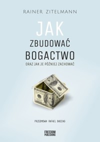 Jak zbudować bogactwo oraz jak je później zachować - Zitelmann Rainer - książka