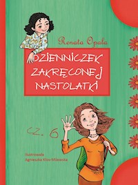 Dzienniczek zakręconej nastolatki część 6 - Opala Renata - książka