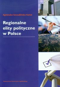 Regionalne elity polityczne w Polsce - Agnieszka Szczudlińska-Kanoś - książka