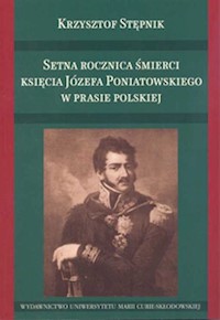 Setna rocznica śmierci księcia Józefa Poniatowskiego w prasie polskiej - Stępnik Krzysztof - książka