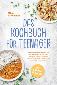 Das Kochbuch für Teenager: 10-Minuten Blitzrezepte mit nur 6 Zutaten - easy peasy Rezepte, die wirklich jeder checkt - unfassbar schnell, ultra einfach & brutal lecker - inkl. 5 Bonus E-Books - Mila Brümmer - ebook