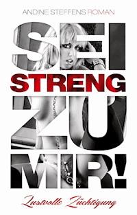 Sei streng zu mir! - Band 1: Lustvolle Züchtigung - Andine Steffens - ebook