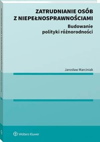 Zatrudnianie osób z niepełnosprawnościami. Budowanie polityki różnorodności - Jarosław Marciniak - książka