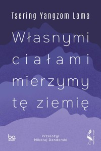 Własnymi ciałami mierzymy tę ziemię - Tsering Yangzom Lama - ebook