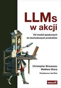 LLMs w akcji. Od modeli językowych do dochodowych produktów - Matt Sharp, Christopher Brousseau - książka