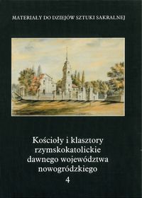 Kościoły i klasztory rzymskokatolickie dawnego województwa nowogródzkiego Część 2 Tom 4 -  - książka