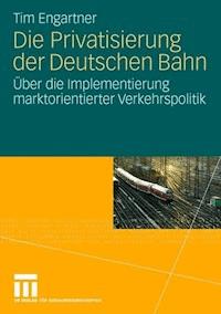 Die Privatisierung der Deutschen Bahn - Tim Engartner - ebook