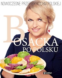 Bosacka po polsku Nowoczesne przepisy kuchni polskiej - Katarzyna Bosacka - książka