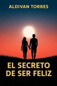 El Secreto de Ser Feliz - Aldivan Teixeira Tôrres - ebook