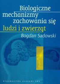 Biologiczne mechanizmy zachowania się ludzi i zwierząt - Sadowski Bogdan - książka