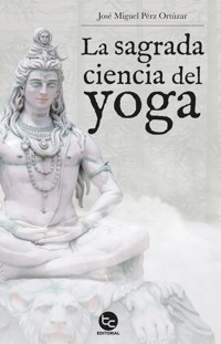 La sagrada ciencia del yoga - José Miguel Perez Ortuzar - ebook