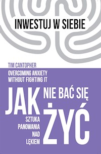 Jak nie bać się żyć. Sztuka panowania nad lękiem - Cantopher Tim - ebook