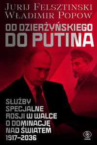 Od Dzierżyńskiego do Putina. Służby specjalne Rosji w walce o dominację nad światem 1917-2036 - Władimir Popow, Jurij Felsztinski - ebook + książka