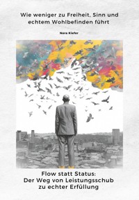 Flow statt Status: Der Weg von Leistungsschub zu echter Erfüllung - Nora Kiefer - ebook