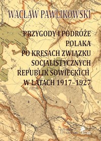 Przygody i podróże Polaka po kresach Związku Socjalistycznych Republik Sowieckich w latach 1917-1927 - Pawlikowski Wacław - książka