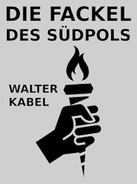 Die Fackel des Südpols - Walter Kabel - ebook