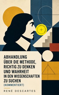Abhandlung über die Methode, richtig zu denken und Wahrheit in den Wissenschaften zu suchen (Kommentiert) - René Descartes - ebook