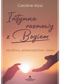 Intymne rozmowy z Bogiem. Modlitwa, przewodnictwo, łaska - Myss Caroline - ebook