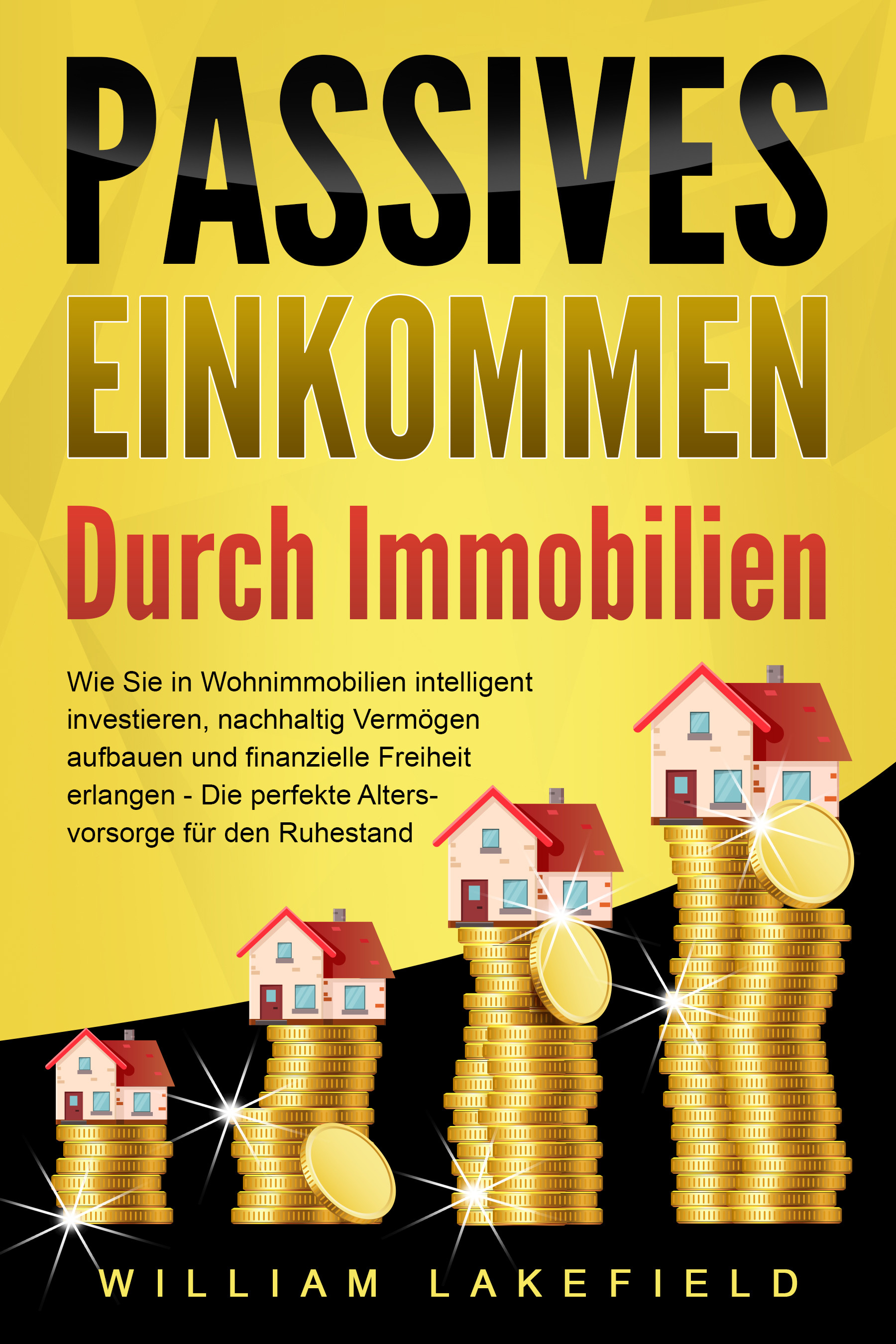PASSIVES EINKOMMEN DURCH IMMOBILIEN: Wie Sie in Wohnimmobilien intelligent investieren, nachhaltig Vermögen aufbauen und finanzielle Freiheit erlan...