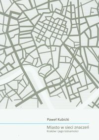 Miasto w sieci znaczeń Kraków i jego tożsamości - Kubicki Paweł - książka