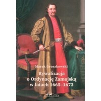 Rywalizacja o Ordynację Zamojską w latach 1665-1673 - Marek Groszkowski - książka