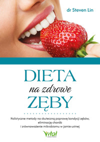 Dieta na zdrowe zęby. Holistyczne metody na skuteczną poprawę kondycji zębów, eliminację chorób i zrównoważenie mikrobiomu w jamie ustnej - Lin Steven - ebook