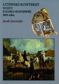 Litewski kontekst wojny polsko rosyjskiej 1831 roku - Jacek Jaworski - książka