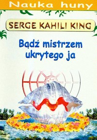 Bądź mistrzem ukrytego ja - King Serge Kahili - książka