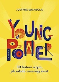 Young power! 30 historii o tym, jak młodzi zmieniają świat - Suchecka Justyna - książka