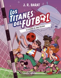 Los Titanes del Fútbol, 3: La leyenda de Joao Pelotao - J. R. Barat - ebook