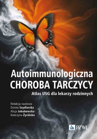 Autoimmunologiczna choroba tarczycy. Atlas USG dla lekarzy rodzinnych - Katarzyna Życińska, Dorota Szydlarska, Alicja Jakubowska - książka