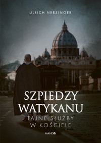 Szpiedzy Watykanu. Tajne służby w Kościele - Ulrich Nersinger - ebook + książka