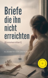 Briefe die ihn nicht erreichten (Kommentiert) - Elisabeth von Heyking - ebook