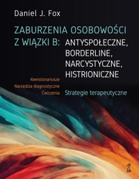 Zaburzenia osobowości z wiązki B: antyspołeczne, borderline, narcystyczne, histrioniczne - Fox Daniel J. - książka