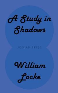 A Study in Shadows - William Locke - ebook