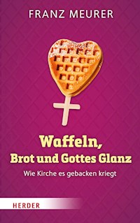 Waffeln, Brot und Gottes Glanz - Franz Meurer - ebook